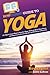 HowExpert Guide to Yoga: 101 Tips to Learn How to Practice Yoga, Perform Basic Yoga Poses, and Experience Greater Health and Wellness in Your Life