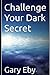 Challenging Your Dark Secret