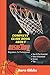 A Complete Guide Book About Basketball: Beginners to Advance: How To Play Basketball, Rules of Basketball, Scoring, Court Dimensions, Tips To be a good Player