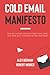 The Cold Email Manifesto: How to fill your sales pipeline, convert like crazy and level up your business in 90 days or less