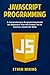 JavaScript Programming: A Comprehensive Programming Guide for Beginners That Will Enable You to Improve JavaScript Skills