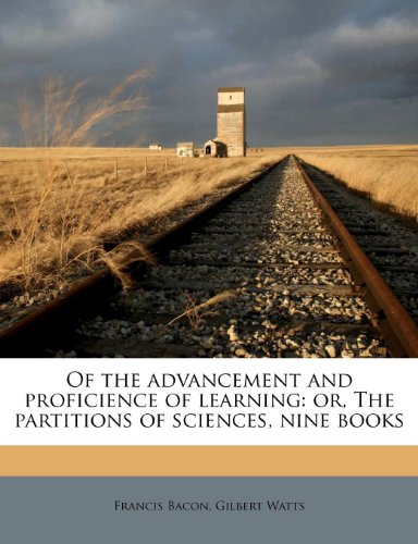 Of the advancement and proficience of learning: or, The partitions of sciences, nine books