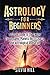 Astrology for Beginners: A Simple Guide to the Twelve Zodiac Signs, Planets, Birth Charts, and Astrological Divination (Methods of Divination)