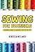 Sewing for Beginners: A Beginner’s Guide to Learn How to Sew Step-By-Step