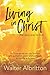 Living in Christ, the Only Way to Live: In Christ Alone Can You Find the Grit, Gumption, Grace and Gratitude to Live Life at Its Best