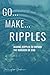 GO...MAKE...RIPPLES