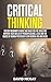Critical Thinking: The Best Beginner's Guide that Gives You the Tools for Improve your Skills of Problem Solving, Logic and the Basics of Human Psychology (for Women, Men and Kids)