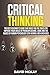 Critical Thinking: The Best Beginner's Guide that Gives You the Tools for Improve your Skills of Problem Solving, Logic and the Basics of Human Psychology (for Women, Men and Kids)