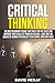 Critical Thinking: The Best Beginner's Guide that Gives You the Tools for Improve your Skills of Problem Solving, Logic and the Basics of Human Psychology (for Women, Men and Kids)