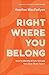 Right Where You Belong: How to Identify and Fully Occupy Your God-Given Space