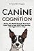 Canine Cognition: Seeing the World Through Your Dog's Eyes. How to Deal with Fear, Anxiety, and Aggression in Dogs (The Best Pet Owner)