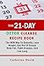 THE 21-DAY DETOX CLEANSE RECIPE BOOK: Easy Recipes For Getting Rid Of Toxins, Excess Body Fat; Losing Weight, And Wellness