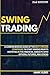 Swing Trading: A Comprehensive Guide of the Best-Proven Strategies to Start Making Profits Investing in the Financial Markets with Options, Futures, and Stocks