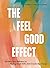The Feel Good Effect: Reclaim Your Wellness by Finding Small Shifts that Create Big Change