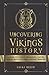Uncovering Vikings History: A Guide Into Vikings' Exploration, Culture, Historic Battles and Their Legendary Warriors (Ancient History Books)