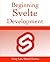 Beginning Svelte Development: Develop web applications with SvelteJS - a lightweight JavaScript compiler