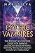 Psychic Vampires: The Psychic Self-Defense Guide for Empaths and Highly Sensitive People Wanting Protection against Attacks on Their Energy (Extrasensory Perception)