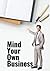 Mind Your Own Business: How to Use the Magic of Thinking in Business (business analytics data analysis, decision making and ethics field guide)