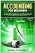 Accounting for Beginners: A Simple and Updated Guide to Learning Basic Accounting Concepts and Principles Quickly and Easily, Including Financial Statements and Adjusting Entries for Small Businesses