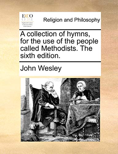A collection of hymns, for the use of the people called Methodists. The sixth edition.