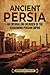 Ancient Persia: An Enthralling Overview of the Achaemenid Persian Empire (Exploring the Middle East)