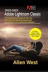 2022-2023 Adobe Lightroom Classic: A Comprehensive guide to the new Features and General Operational Knowledge of the Lightroom software