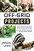 Off-Grid Projects: Simple and Effective Methods of Farming, Foraging, Bee-Farming, and Preparing Natural Medicines for Daily Common Ailments