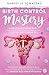 Birth Control Mastery: A Comprehensive Practical Guide to Understanding Birth Control Methods and Side Effects on the Brain and Body: The Science ... Natural and Medical Ways of Birth Prevention