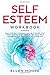 Self Esteem Workbook: Build Your Self Confidence, Don’t Be Introvert, Stop Anxiety and Self Doubt, Improve Your Social Skills and Performance With Positive Affimations for Meditation and Self Help