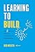 Learning to Build: The 5 Bedrock Skills of Innovators and Entrepreneurs