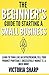 The Beginner's Guide To Starting A Small Business