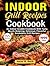 Indoor Grill Recipes Cookbook: An Indoor Griddle Cookbook With Tasty, Mouth-Watering, Delicious, Flavorful, Smokeless Grill Recipes