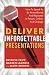 Deliver Unforgettable Presentations: How To Speak To Be Remembered And Repeated In-Person, Online, And Onstage