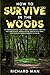 How to Survive in The Woods: The Prepper’s Survival Guide to Build Home Defense, Store & Find Food Sources, Prepare Natural Medicine with Herbs, & ... (Off The Grid Living, Survival & Bushcraft)