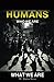 HUMANS (human what and who we are)