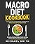Macro Diet Cookbook: Supercharge Fat Loss, Boost Energy and Build Muscle Without Giving Up Your Favorite Foods: 100 Healthy & Easy Recipes, Flexible Meal Plans, Beginners guide to counting your macros