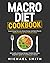 MACRO DIET COOKBOOK: Supercharge Fat Loss, Boost Energy and Build Muscle Without Giving Up Your Favorite Foods: 100 Healthy & Easy Recipes, Flexible Meal Plans, Beginners guide to counting your macros