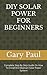 DIY SOLAR POWER FOR BEGINNERS by Gary Paul