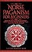 Norse Paganism for Beginners: Explore The History of The Old Norse Religion - Asatru, Cosmology, Astrology, Mythology, Magic, Runes, Tarot, Witchcraft & More