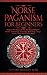 Norse Paganism for Beginners: Explore The History of The Old Norse Religion - Asatru, Cosmology, Astrology, Mythology, Magic, Runes, Tarot, Witchcraft & More