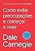 Como Evitar Preocupacoes e Comecar a Viver (Em Portugues do Brasil)