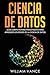 Ciencia de Datos: Guía completa para principiantes para aprender los reinos de la ciencia de datos (Spanish Edition)
