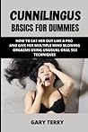 CUNNILINGUS BASICS FOR DUMMIES: HOW TO EAT HER OUT LIKE A PRO AND GIVE HER MULTIPLE MIND BLOWING ORGASMS USING UNUSUAL ORAL SEX TECHNIQUES