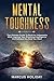 Mental Toughness: The Ultimate Guide To Build An Unbeatable Mind, Improve Your Emotional Intelligence And Achieve Any Goal You Want (Self Discipline)