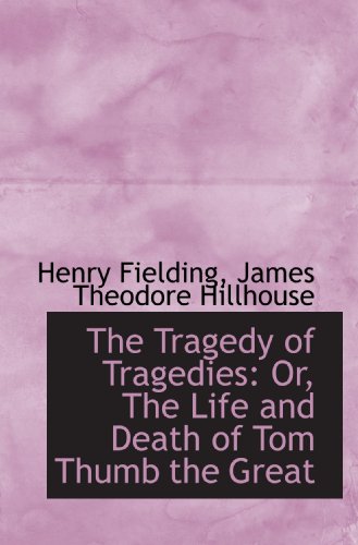 The Tragedy of Tragedies: Or, The Life and Death of Tom Thumb the Great