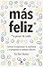 Más feliz, a pesar de todo: Cultivar la esperanza, la resiliencia y el propósito en tiempos difíciles