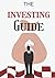The Investing Guide: Best Beginners Guide to the Stock Market Investing and Retirement Planning