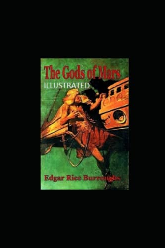 The Gods of Mars Illustrated: The Barsoom Series Collected (Illustrated): A Princess of Mars; Warlord of Mars, Thuvia, Maid of Mars, Chessmen of Mars, Master Mind of Mars, & Fighting Man