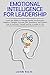 Emotional Intelligence For Leadership: Learn the Ability to Manage Feeling and Emotions, Negative Thoughts, Increase Self Awareness, Self Esteem, How to Motivate Yourself and Be a Leader in Life.