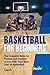 Basketball for Beginners: The Complete Guide for Parents and Coaches